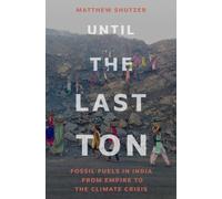 Until the Last Ton : Fossil Fuels in India from Empire to the Climate Crisis