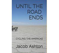 Until the Road Ends: Cycling the Americas: 1 (A World Tour by Bicycle)