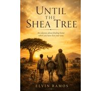 UNTIL THE SHEA TREE: An odyssey about finding home when you have lost your way.