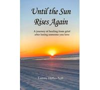 Until the Sun Rises Again: A journey of healing from grief after losing someone you love