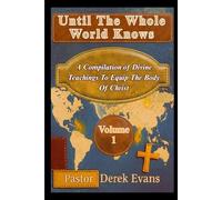 Until The Whole World Knows: A Compilation Of Divine Teachings To Equip The Body Of Christ