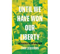Until We Have Won Our Liberty: South Africa after Apartheid