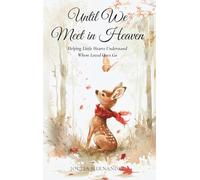 Until We Meet in Heaven: Helping Little Hearts Understand Where Loved Ones Go: Helping Little Hearts Understand Where Loved Ones: 2 (Hope Through Hard Things)