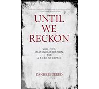 Until We Reckon: Violence, Mass Incarceration, and a Road to Repair