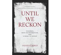 Until We Reckon: Violence, Mass Incarceration, and a Road to Repair