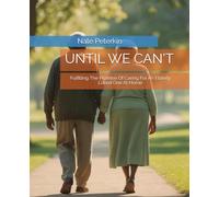 UNTIL YOU CANT: Fulfilling The Promise Of Caring For An Elderly Loved One At Home: 2 (Advocating For The Elderly - Care)