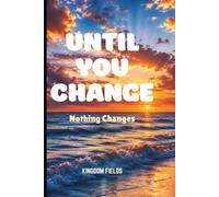 UNTIL YOU CHANGE: Nothing Changes: 10 (Hope & Healing Series)