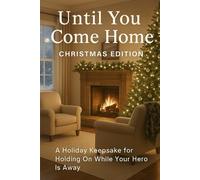 UNTIL YOU COME HOME - CHRISTMAS EDITION: A Holiday Keepsake for Holding On While Your Hero Is Away
