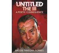 Untitled the III: A Poetic Consequence: 3 (The Untitled Series: A Brodie Finegan Forbes Poetry Anthology)