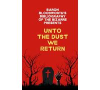 Unto the Dust We Return: A Tale from the Book of Blasphemies (Bibliography of the Bizarre)