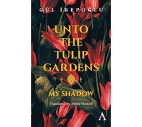 Unto the Tulip Gardens: My Shadow (Anthem Cosmopolis Writings)