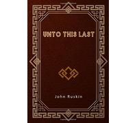 Unto This Last: And Other Essays