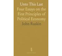 Unto This Last: Four Essays on the First Principles of Political Economy