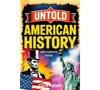 Untold American History For Curious Teens: Dark mysteries, Hidden secrets, and forbidden stories they didn't teach you at school