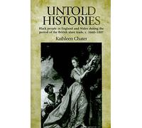 Untold Histories: Black People in England and Wales During the Period of the British Slave Trade, c. 1660-1807