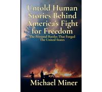 Untold Human Stories Behind America’s Fight for Freedom: The Personal Battles That Forged The United States