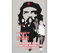 UNTOLD SAGA OF RAGE AGAINST THE MACHINE: FIRE OF RESISTANCE: A Biography Of The Revolutionary Rock Pioneers