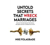 UNTOLD SECRETS THAT WRECK MARRIAGES: Discover the dark secrets that destroy marriages and how to rebuild your home