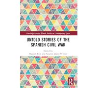 Untold Stories of the Spanish Civil War (Routledge Studies on Contemporary Spain)