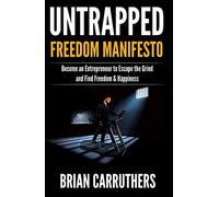 Untrapped Freedom Manifesto: Become an Entrepreneur to Escape the Grind and Find Freedom & Happiness