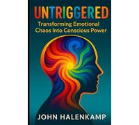 Untriggered: Transforming Emotional Chaos Into Conscious Power