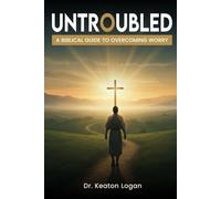 Untroubled: A Biblical Guide to Overcoming Worry