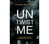 Untwist Me: Uncomplicated Life-Hacks for Mental & Emotional Liberation
