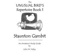 Unusual Bird's Repertoire Book 1 Staunton Gambit: An Amateur's Study Guide (The Unusual Bird's Repertoire)