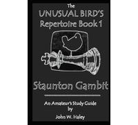 Unusual Bird's Repertoire Book 1 Staunton Gambit: An Amateur's Study Guide (The Unusual Bird's Repertoire)