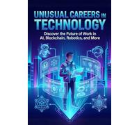 Unusual Careers In Technology: A Guide to Emerging Roles, Skills, and Pathways in the New Tech Frontier