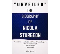 "UNVEILED" The Biography of Nicola Sturgeon - An Extraordinary Leader: An Inside Story into the Life and Times of Nicola Sturgeon. Why the Fraud Inquiry? Why the Arrest? What's next?