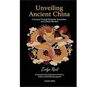 Unveiling Ancient China: A Journey Through Dynasties, Innovations, and Cultural Wonders: A Comprehensive Exploration of History, Culture, and Enduring ... Architecture, Monuments & Cultural Legacy)