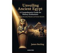 Unveiling Ancient Egypt: A Comprehensive Guide for History Enthusiasts: Delving into Pyramids, Pharaohs, and Timeless Mysteries (Lost Civilizations: Architecture, Monuments & Cultural Legacy)