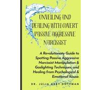 Unveiling and Dealing with Covert Passive Aggressive Narcissist: A Revolutionary Guide to Spotting Passive Aggressive Narcissist Manipulation & Gaslighting Techniques, and Healing from Traumas
