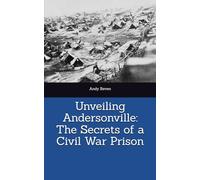 Unveiling Andersonville: The Secrets of a Civil War Prison