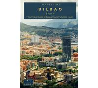 Unveiling Bilbao: Your Travel Guide to Basque Country's Artistic Heart: Explore Avant-Garde Masterpieces, Savor Culinary Brilliance, and Traverse the ... Spain's Architectural Marvel (Spain Unveiled)