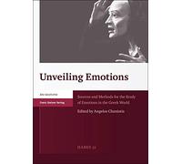 Unveiling Emotions: Sources and Methods for the Study of Emotions in the Greek World: 52 (Heidelberger Althistorische Beitrage Und Epigraphische Studien)