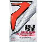Unveiling Fashion: Business, Culture, and Identity in the Most Glamorous Industry (INSEAD Business Press)
