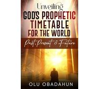Unveiling God's Prophetic Timetable for the world: = Past, Present & The Future =