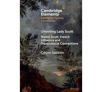 Unveiling Lady Scott: Walter Scott, French Influence and Transcultural Connections (Elements in Eighteenth-Century Connections)