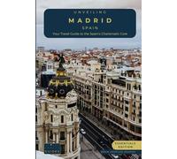 Unveiling Madrid - Spain: Your Travel Guide to Spain's Charismatic Core - Essentials Edition: Embrace Royal Grandeur, Artistic Prowess, and the Pulse of Spain's Cosmopolitan Majesty (Spain Unveiled)