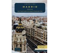 Unveiling Madrid - Spain: Your Travel Guide to Spain's Charismatic Core - Essentials Edition - GS: Embrace Royal Grandeur, Artistic Prowess, and the ... Spain's Cosmopolitan Majesty (Spain Unveiled)
