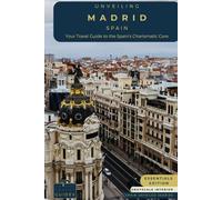 Unveiling Madrid - Spain: Your Travel Guide to Spain's Charismatic Core - Essentials Edition - GS: Embrace Royal Grandeur, Artistic Prowess, and the ... Spain's Cosmopolitan Majesty (Spain Unveiled)