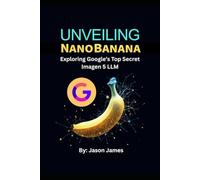 Unveiling NanoBanana: Exploring Google's Secret Imagen 5 LLM