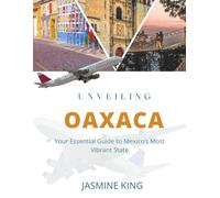 UNVEILING OAXACA: Your Essential Guide to Mexico Most Vibrant State (Unveiling the World)