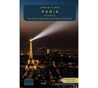 Unveiling Paris - France: Your Travel Guide to The City of Lights and Romance - Essentials Edition: Stroll Through Art, History, and the Enchanted ... Journey Through the Heart of French Culture)
