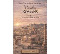 Unveiling Romans: God's Great Rescue Plan (The Sitting With Series)