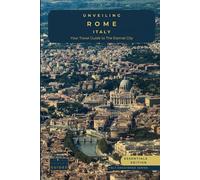 Unveiling Rome - Italy: Your Travel Guide to The Eternal City - Essentials Eddition: Explore Ancient Wonders, Renaissance Art, and the Secrets of ... Guides for the Ultimate Italian Adventure)