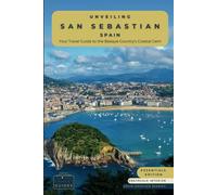 Unveiling San Sebastian - Spain: Your Travel Guide to the Basque Country's Coastal Gem-Essentials Edition-GS: Discover Culinary Excellence, Pristine ... Spirit of Spain's Paradise (Spain Unveiled)