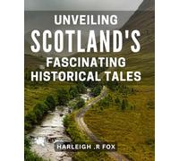 Unveiling Scotland's Fascinating Historical Tales: Discovering the Mysteries of Scotland's Rich Historical Heritage